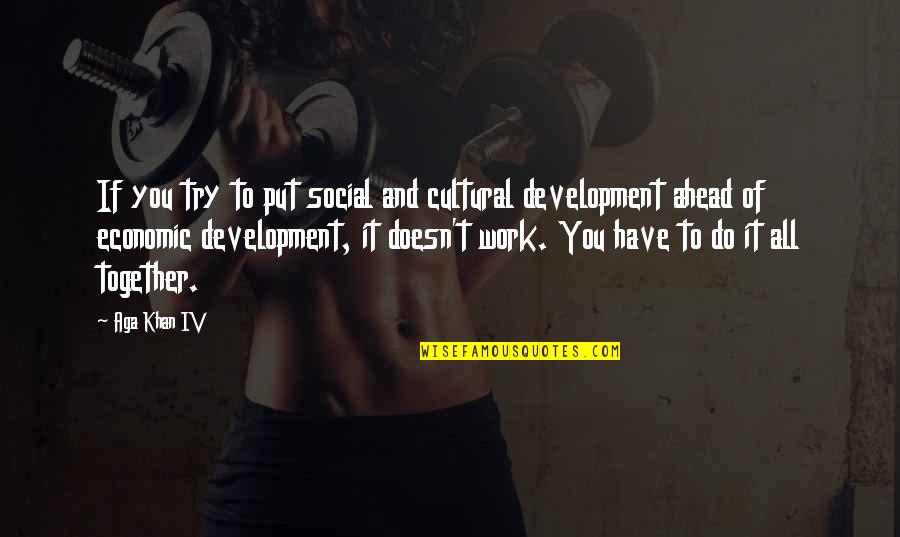 Tiratkoz S M Sik Gimn Ziumba Quotes By Aga Khan IV: If you try to put social and cultural Tiratkoz S M Sik Gimn Ziumba Quotes By Aga Khan IV: If you try to put social and cultural
