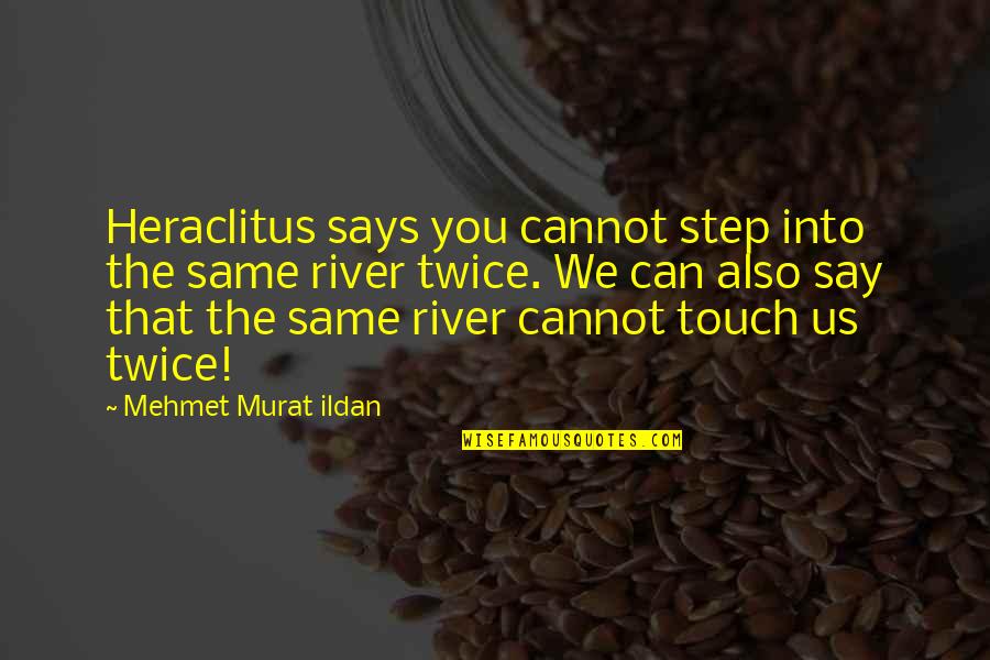 Tiravanija Rirkrit Quotes By Mehmet Murat Ildan: Heraclitus says you cannot step into the same