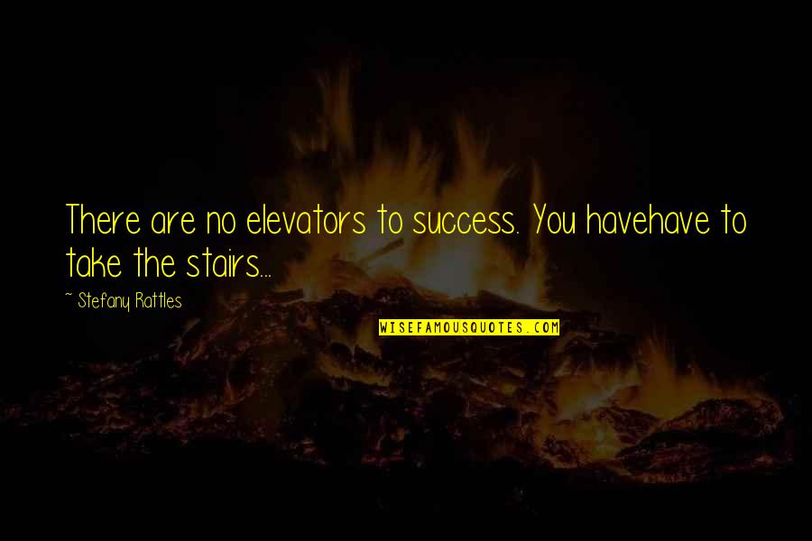 Tirbeswoman Quotes By Stefany Rattles: There are no elevators to success. You havehave