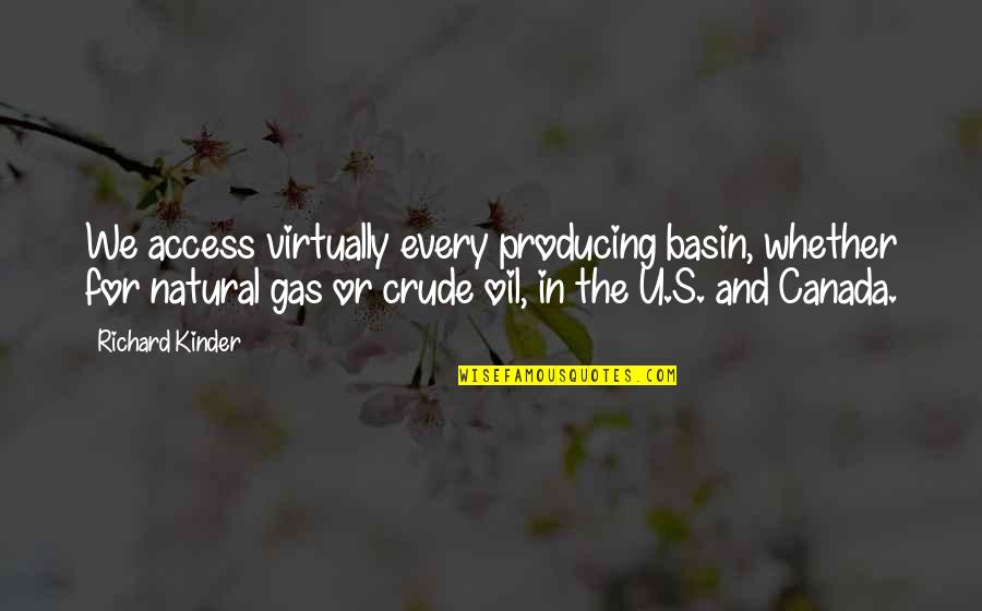 Tirdad Derakhshani Quotes By Richard Kinder: We access virtually every producing basin, whether for