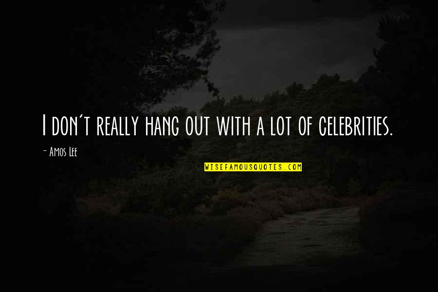 Tirdad Fattahi Quotes By Amos Lee: I don't really hang out with a lot