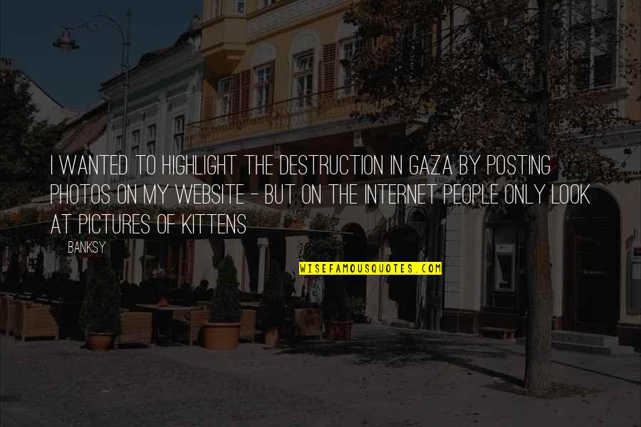 Tirdad Kiamanesh Quotes By Banksy: I wanted to highlight the destruction in Gaza Tirdad Kiamanesh Quotes By Banksy: I wanted to highlight the destruction in Gaza