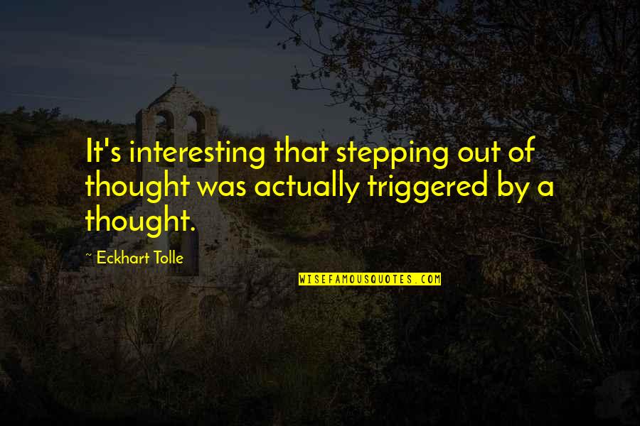 Tire Alignment Quotes By Eckhart Tolle: It's interesting that stepping out of thought was