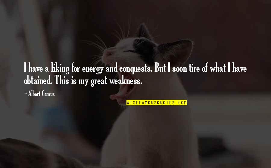 Tire Plus Quotes By Albert Camus: I have a liking for energy and conquests. Tire Plus Quotes By Albert Camus: I have a liking for energy and conquests.