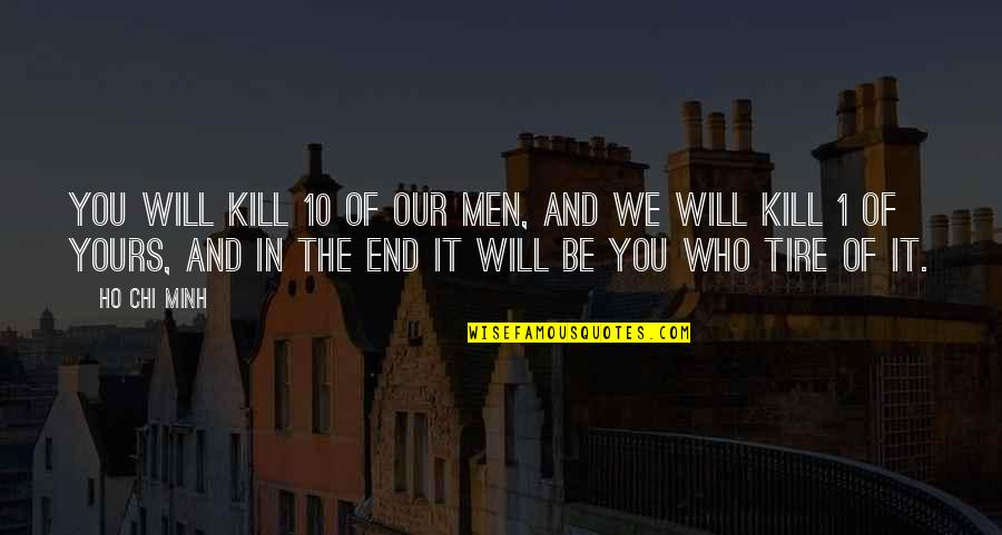 Tire Plus Quotes By Ho Chi Minh: You will kill 10 of our men, and Tire Plus Quotes By Ho Chi Minh: You will kill 10 of our men, and