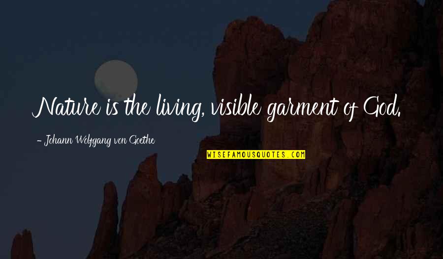 Tire Swings Quotes By Johann Wolfgang Von Goethe: Nature is the living, visible garment of God. Tire Swings Quotes By Johann Wolfgang Von Goethe: Nature is the living, visible garment of God.