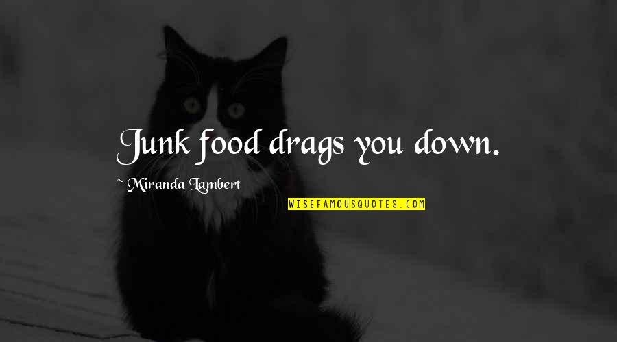 Tire Tracks Quotes By Miranda Lambert: Junk food drags you down.