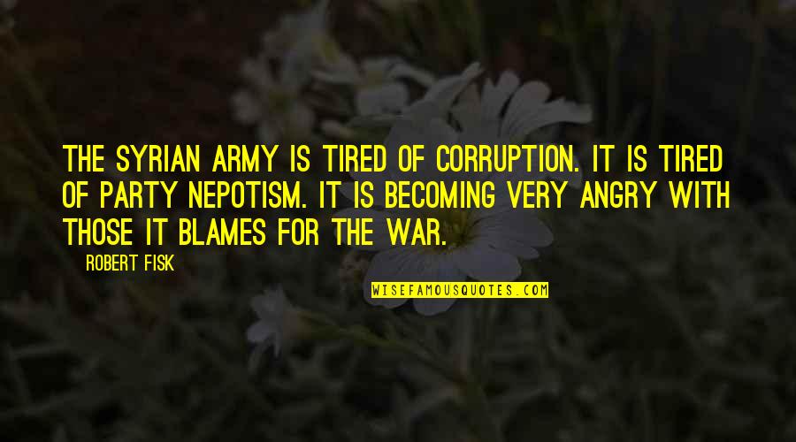 Tired And Angry Quotes By Robert Fisk: The Syrian army is tired of corruption. It Tired And Angry Quotes By Robert Fisk: The Syrian army is tired of corruption. It