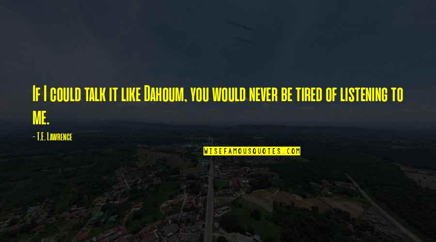 Tired Arabic Quotes By T.E. Lawrence: If I could talk it like Dahoum, you