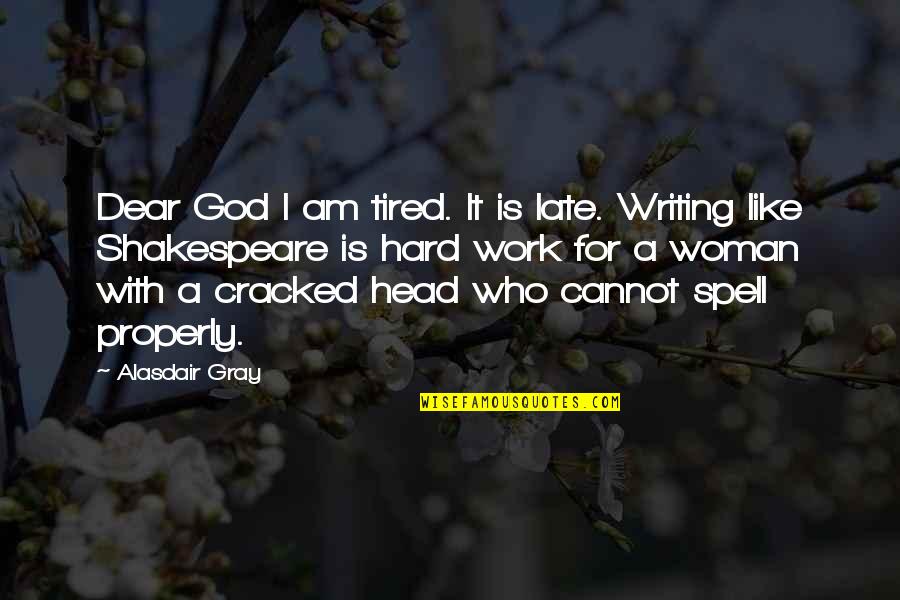 Tired At Work Quotes By Alasdair Gray: Dear God I am tired. It is late.