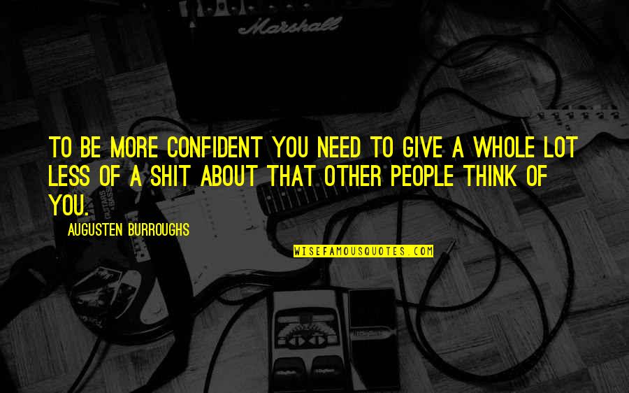 Tired Being Hurt Quotes By Augusten Burroughs: To be more confident you need to give