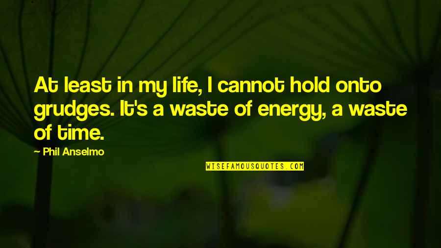 Tired Busy Mom Quotes By Phil Anselmo: At least in my life, I cannot hold