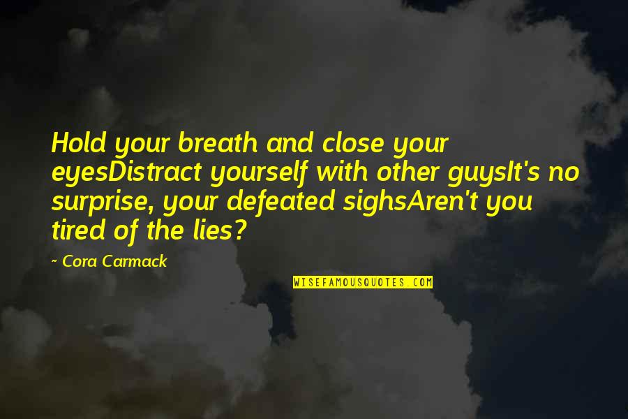Tired But Not Defeated Quotes By Cora Carmack: Hold your breath and close your eyesDistract yourself Tired But Not Defeated Quotes By Cora Carmack: Hold your breath and close your eyesDistract yourself