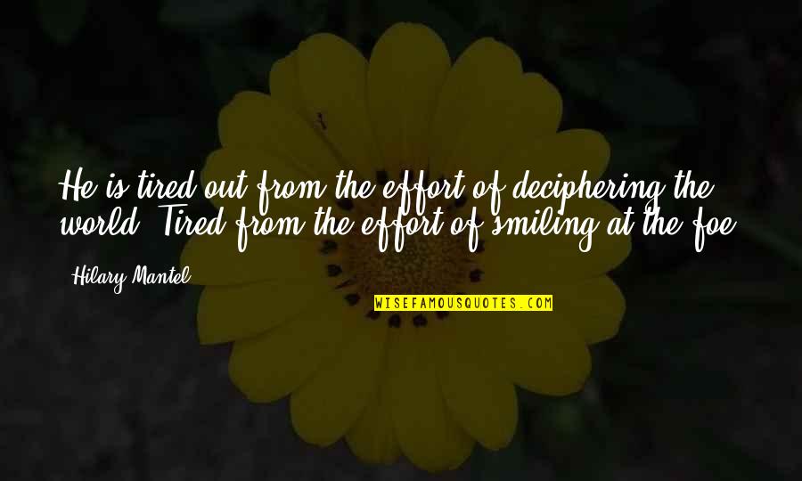 Tired But Smiling Quotes By Hilary Mantel: He is tired out from the effort of