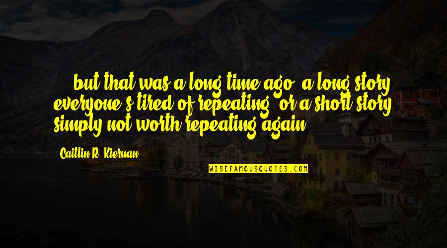 Tired But Worth It Quotes By Caitlin R. Kiernan: ... but that was a long time ago,