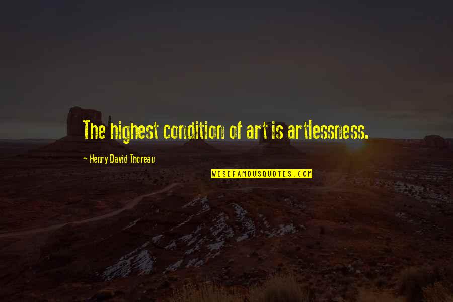 Tired Doing Nothing Quotes By Henry David Thoreau: The highest condition of art is artlessness.