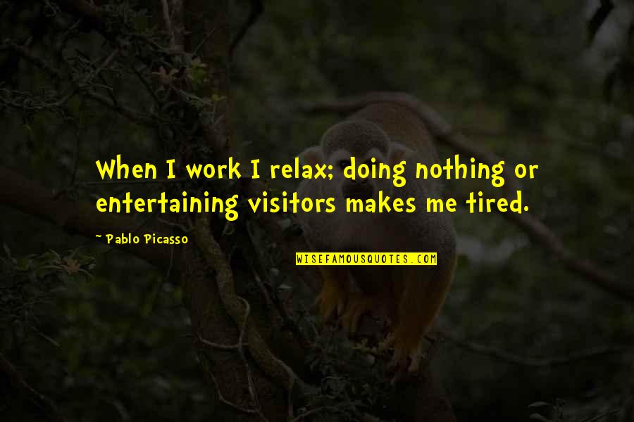 Tired Doing Nothing Quotes By Pablo Picasso: When I work I relax; doing nothing or