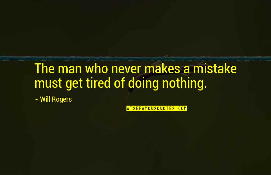 Tired Doing Nothing Quotes By Will Rogers: The man who never makes a mistake must