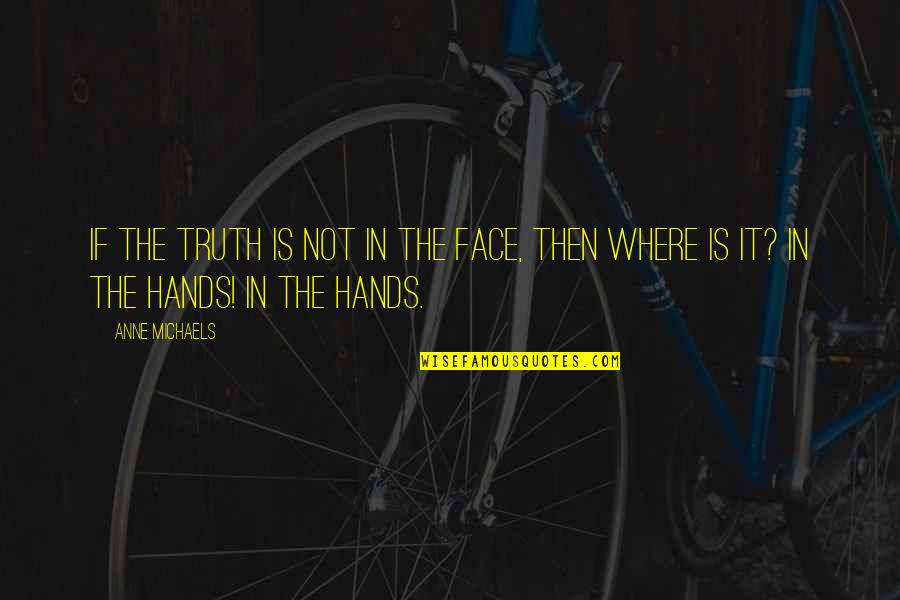 Tired Drained Quotes By Anne Michaels: If the truth is not in the face,
