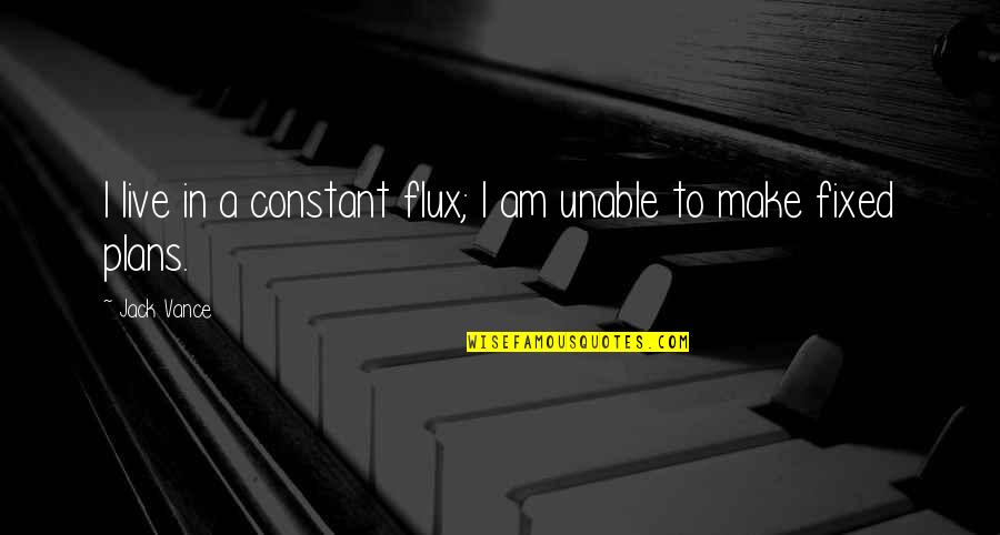 Tired Drained Quotes By Jack Vance: I live in a constant flux; I am