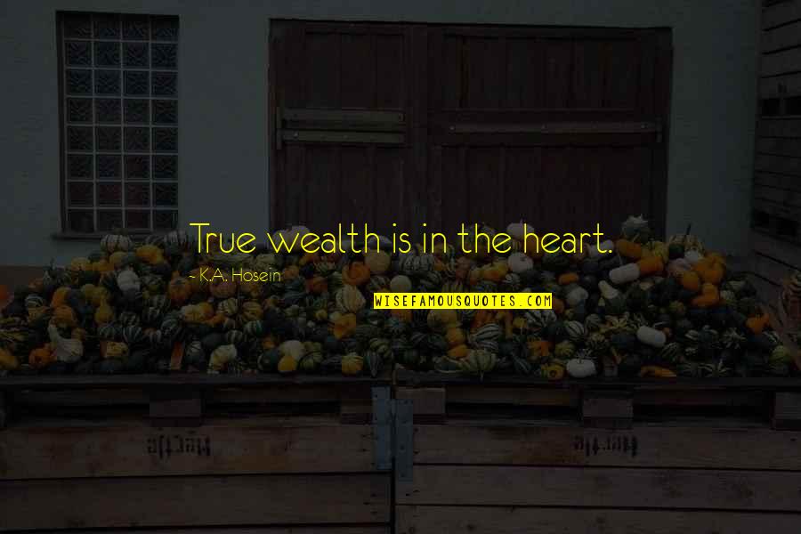 Tired Feet Quotes By K.A. Hosein: True wealth is in the heart.