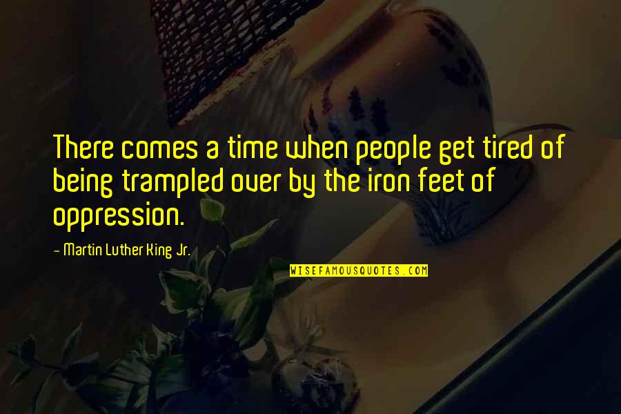 Tired Feet Quotes By Martin Luther King Jr.: There comes a time when people get tired