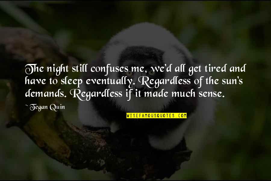 Tired Feet Quotes By Tegan Quin: The night still confuses me, we'd all get