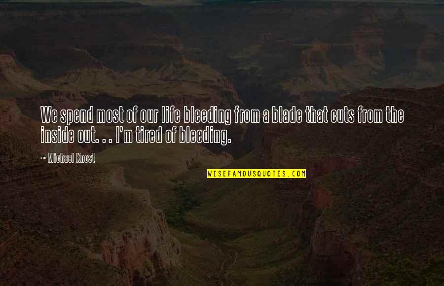 Tired From Life Quotes By Michael Knost: We spend most of our life bleeding from