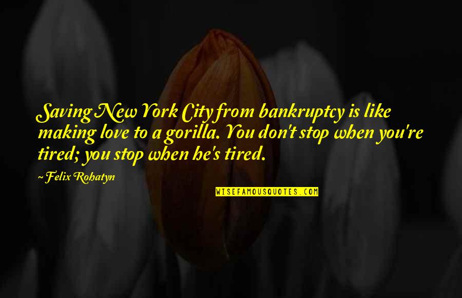 Tired From Love Quotes By Felix Rohatyn: Saving New York City from bankruptcy is like Tired From Love Quotes By Felix Rohatyn: Saving New York City from bankruptcy is like