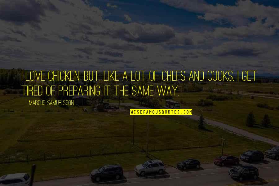 Tired From Love Quotes By Marcus Samuelsson: I love chicken. But, like a lot of Tired From Love Quotes By Marcus Samuelsson: I love chicken. But, like a lot of