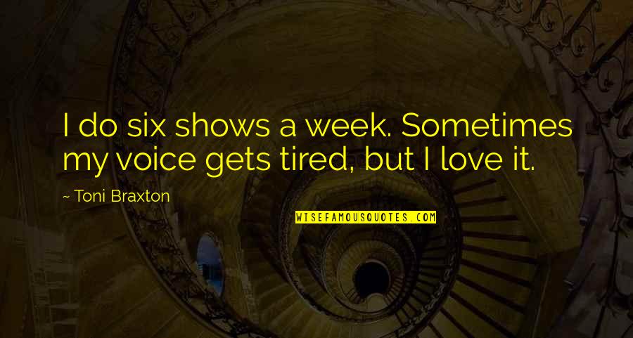Tired From Love Quotes By Toni Braxton: I do six shows a week. Sometimes my