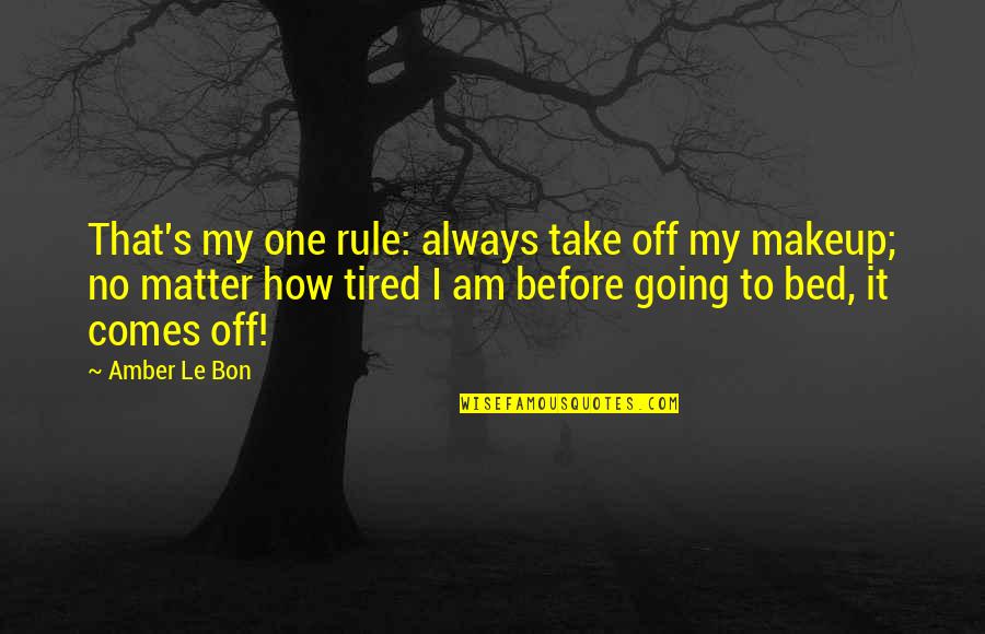 Tired Going To Bed Quotes By Amber Le Bon: That's my one rule: always take off my