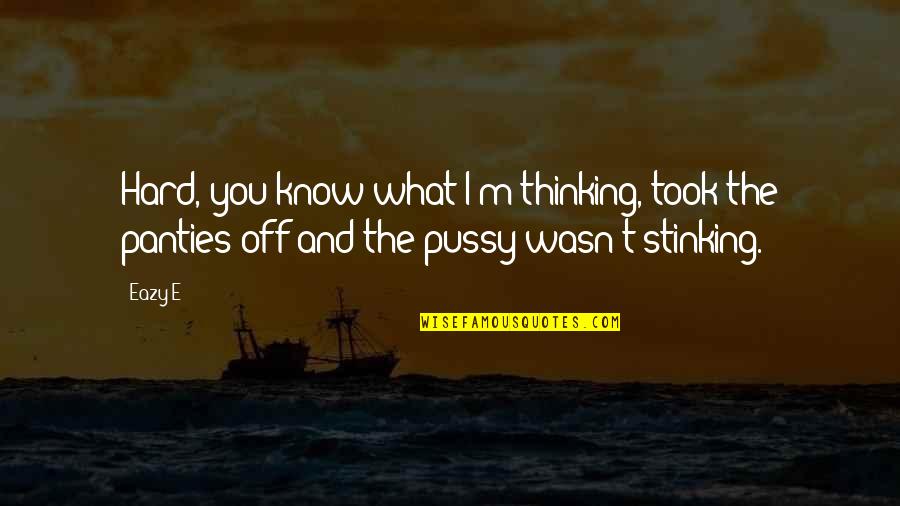 Tired Hands Quotes By Eazy-E: Hard, you know what I'm thinking, took the