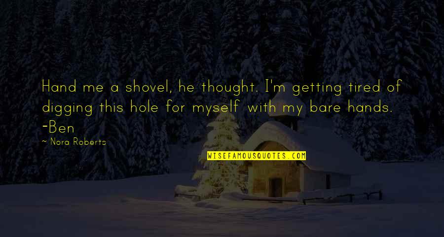 Tired Hands Quotes By Nora Roberts: Hand me a shovel, he thought. I'm getting Tired Hands Quotes By Nora Roberts: Hand me a shovel, he thought. I'm getting