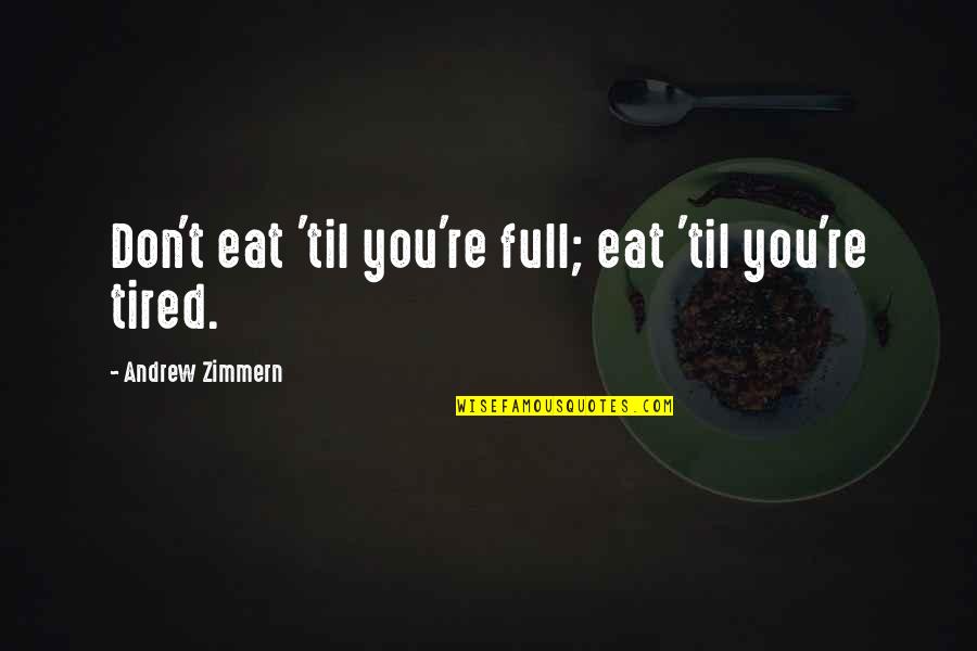 Tired- Humor Quotes By Andrew Zimmern: Don't eat 'til you're full; eat 'til you're Tired- Humor Quotes By Andrew Zimmern: Don't eat 'til you're full; eat 'til you're