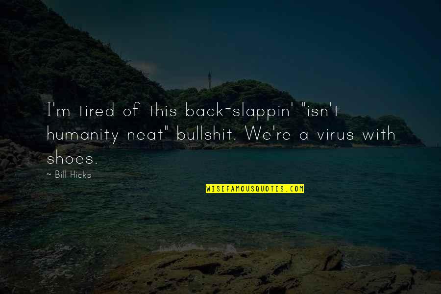 Tired- Humor Quotes By Bill Hicks: I'm tired of this back-slappin' "isn't humanity neat" Tired- Humor Quotes By Bill Hicks: I'm tired of this back-slappin' "isn't humanity neat"