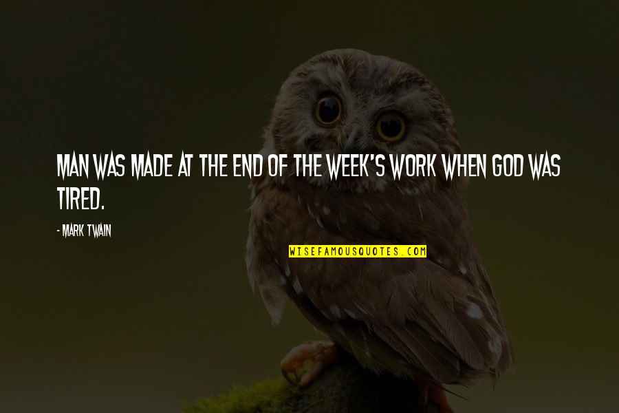 Tired- Humor Quotes By Mark Twain: Man was made at the end of the