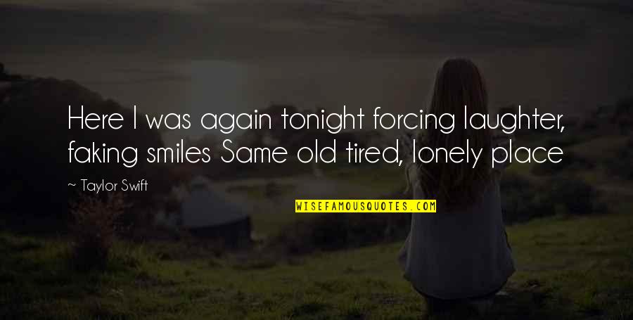 Tired Lonely Quotes By Taylor Swift: Here I was again tonight forcing laughter, faking