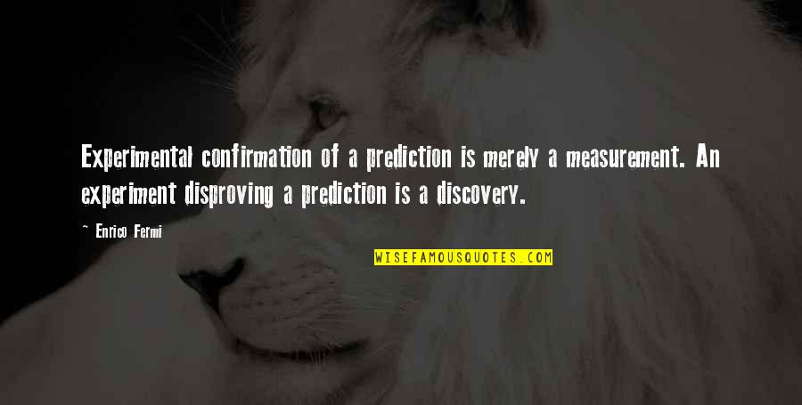 Tired Mentally And Physically Quotes By Enrico Fermi: Experimental confirmation of a prediction is merely a