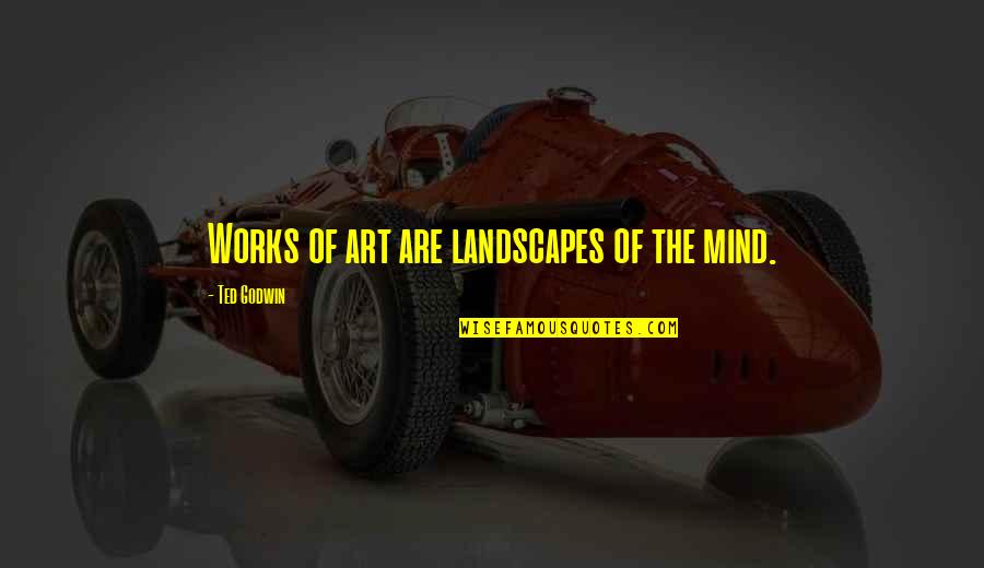 Tired Mind Body And Soul Quotes By Ted Godwin: Works of art are landscapes of the mind. Tired Mind Body And Soul Quotes By Ted Godwin: Works of art are landscapes of the mind.