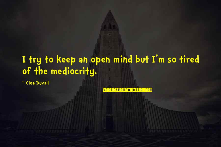 Tired Mind Quotes By Clea Duvall: I try to keep an open mind but