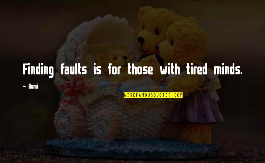 Tired Mind Quotes By Rumi: Finding faults is for those with tired minds.