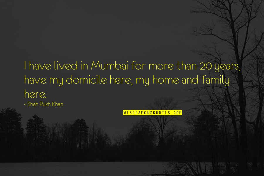 Tired Mind Quotes By Shah Rukh Khan: I have lived in Mumbai for more than Tired Mind Quotes By Shah Rukh Khan: I have lived in Mumbai for more than