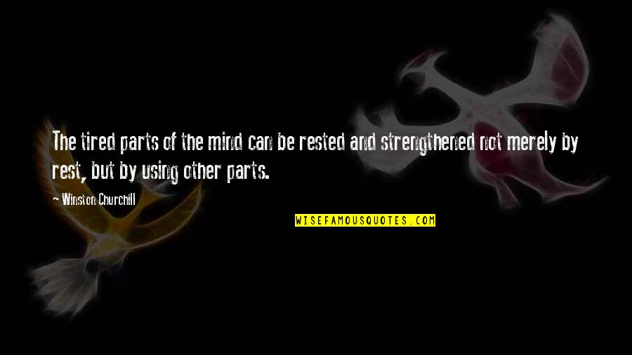 Tired Mind Quotes By Winston Churchill: The tired parts of the mind can be Tired Mind Quotes By Winston Churchill: The tired parts of the mind can be