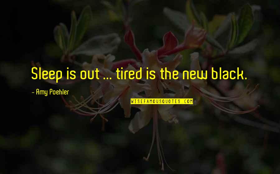 Tired No Sleep Quotes By Amy Poehler: Sleep is out ... tired is the new