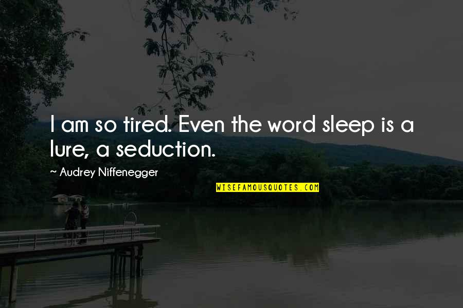 Tired No Sleep Quotes By Audrey Niffenegger: I am so tired. Even the word sleep