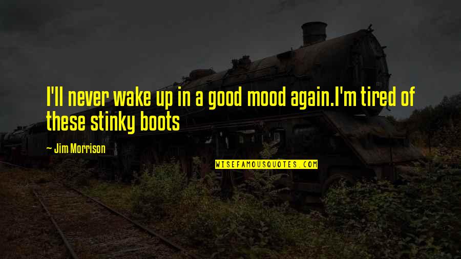 Tired No Sleep Quotes By Jim Morrison: I'll never wake up in a good mood