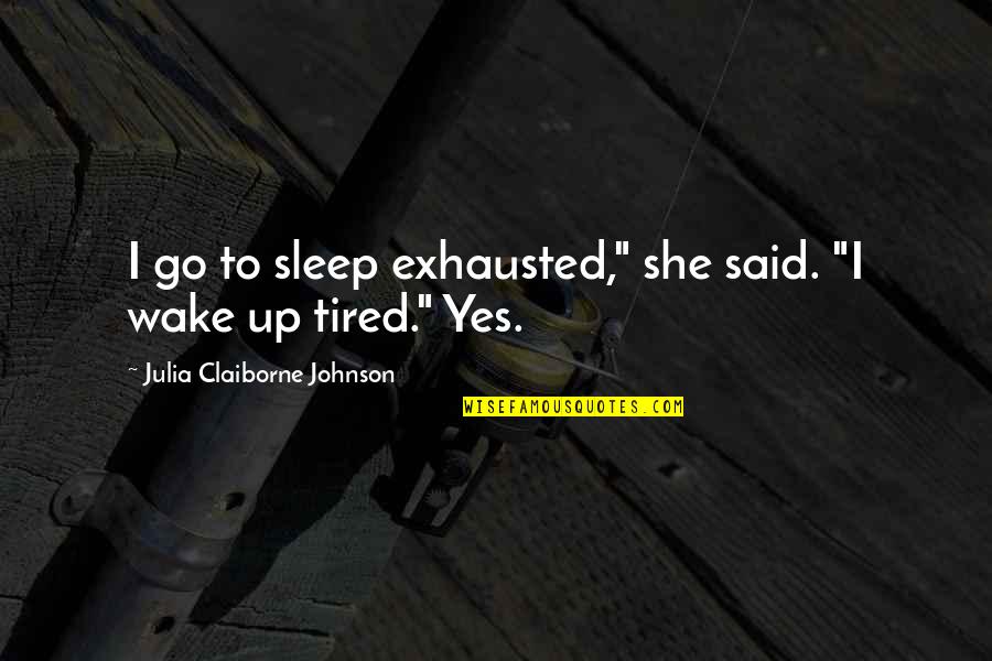 Tired No Sleep Quotes By Julia Claiborne Johnson: I go to sleep exhausted," she said. "I
