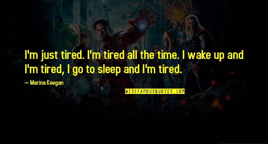 Tired No Sleep Quotes By Marina Keegan: I'm just tired. I'm tired all the time.