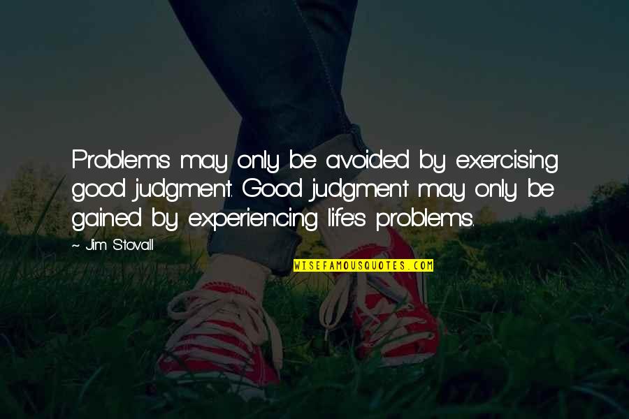 Tired Of Arguing With My Boyfriend Quotes By Jim Stovall: Problems may only be avoided by exercising good